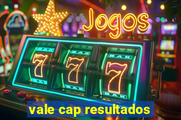 vale cap resultados